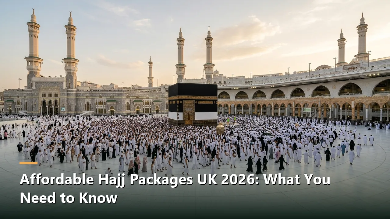 Affordable Hajj Packages UK 2026: What You Need to Know
