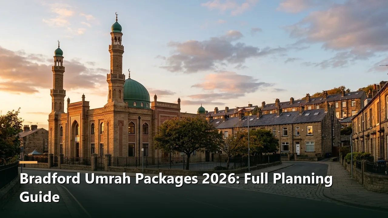 Bradford Umrah Packages 2026: Full Planning Guide